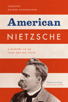 American Nietzsche: A History of an Icon and His Ideas 0226705811 Book Cover