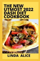 The New Utmost 2022 Dash Diet Cookbook: 100+ Easy and Tasty Recipes to Lower your Blood Pressure and Lose Weight Naturally B09SNSGW2T Book Cover
