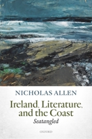 Ireland, Literature, and the Coast: Seatangled 019885787X Book Cover