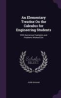 An Elementary Treatise on the Calculus for Engineering Students: With Numerous Examples and Problems Worked Out 1022709879 Book Cover