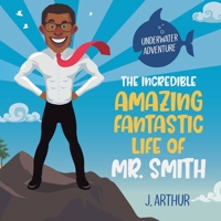 The Incredible, Amazing, Fantastic Life of Mr. Smith 1665552956 Book Cover