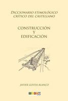 Construcción y edificación: Diccionario etimológico crítico del Castellano 1985822997 Book Cover