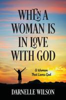 When A Woman Is In Love With God: A Woman That Loves God 1478778695 Book Cover