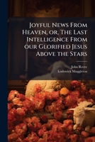 Joyful News From Heaven Or The Last Intelligence From Our Glorified Jesus Above the Stars 0766168956 Book Cover