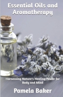 Essential Oils and Aromatherapy: Harnessing Nature's Healing Power for Body and Mind B0DV5PCL6V Book Cover