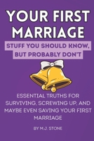 Your First Marriage: Stuff You Should Know But Probably Don’t.: Essential Truths for Surviving, Screwing Up, and Maybe Even Saving Your First Marriage B0FP2FS82D Book Cover