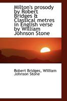 Milton's prosody by Robert Bridges & Classical metres in English verse by William Johnson Stone 1115336959 Book Cover