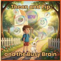 Theon and Pip and the Busy Brain: A Story About Racing Thoughts, Emotional Regulation, and Simple Tools for Little Busy Brains: perfect for children aged 3-7, families, teachers, and therapists B0G3WRQG8N Book Cover