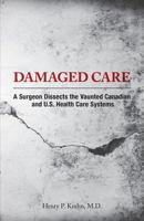Damaged Care - A Surgeon Dissects the Vaunted Canadian and U.S. Health Care Systems 1770972099 Book Cover