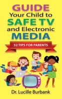 Guide Your Child to Safe TV and Electronic Media - 52 Tips for Parents 164718875X Book Cover