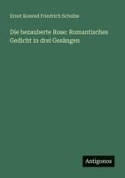 Die bezauberte Rose: Romantisches Gedicht in drei Gesängen 3388469423 Book Cover