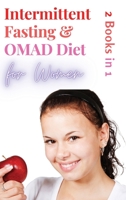 Intermittent Fasting and OMAD Diet for Women - 2 Books in 1: Discover the Tailor Made Approach for Women to Lose Weight Fast, Burn Fat like Crazy and Feel more Attractive than Ever! 180273984X Book Cover