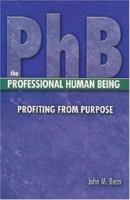 Phb The Professional Human Being: Profiting From Purpose 1592980864 Book Cover