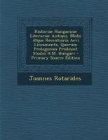 Historiae Hungaricae Literariae Antiqui, Medii Atque Recentioris Aevi Lineamenta, Quorum Prolegomea Prodeunt Studio H.M. Hungari 1289580812 Book Cover