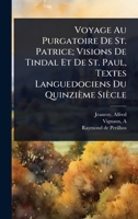 Voyage Au Purgatoire De St. Patrice; Visions De Tindal Et De St. Paul, Textes Languedociens Du Quinzième Siècle (French Edition) 1024468380 Book Cover