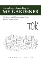 Knowledge According to My Gardener: 50 Stories and Crosswords to Start Tok Conversations 1483421724 Book Cover