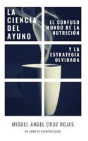 La Ciencia Del Ayuno : El Confuso Mundo de la Nutrici?n y la Estrategia Olvidada 171807056X Book Cover