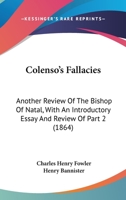 Colenso's Fallacies: Another Review Of The Bishop Of Natal, With An Introductory Essay And Review Of Part 2 1436809258 Book Cover