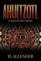 Ahuitzotl: A Novel of Aztec Mexico 1613395000 Book Cover