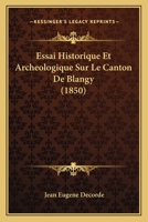 Essai Historique Et Archeologique Sur Le Canton De Blangy (1850) 1166753298 Book Cover