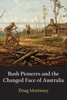 Bush Pioneers and the Changed Face of Australia 1922815039 Book Cover