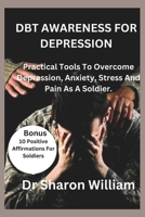 DBT AWARENESS FOR DEPRESSION: Practical Tools To Overcome Depression,Anxiety,Stress And Pain As A Soldier B0CKRP55RG Book Cover