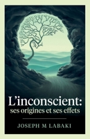 L'inconscient: ses origines et ses effets 0992648491 Book Cover