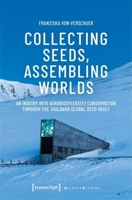 Collecting Seeds, Assembling Worlds: An Inquiry into Agrobiodiversity Conservation Through the Svalbard Global Seed Vault (Science Studies) 3837678113 Book Cover