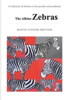 The Albino Zebras: A Collection of Stories on the Peculiar and Profound B0F1T7DW3J Book Cover