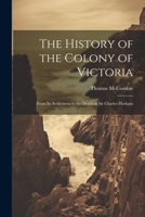 The History of the Colony of Victoria: From Its Settlement to the Death of Sir Charles Hotham 1241474303 Book Cover