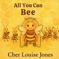 All You Can Bee: Discover life inside a bee colony through the adventures of a very clever queen. 1913619664 Book Cover
