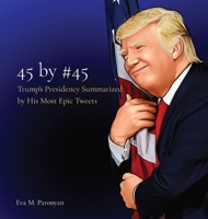 45 by #45: Trump's Presidency Summarized by His Most Epic Tweets 0578931486 Book Cover