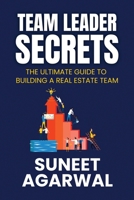 Team Leader Secrets: The Ultimate Guide to Building a Real Estate Team 1966283598 Book Cover