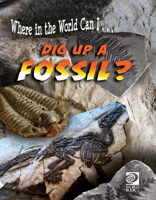 World Book - Where In The World Can I...Dig Up a Fossil? 0716650924 Book Cover