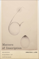 Matters of Inscription: Reading Figures of Latinidad 1479816787 Book Cover