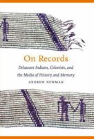 On Records: Delaware Indians, Colonists, and the Media of History and Memory 0803239866 Book Cover