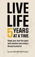 Live Life 5 Years at a Time: Shape your next five years with intention and create a life you're proud of. B0G2Y33VXK Book Cover