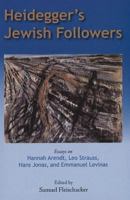 Heidegger's Jewish Followers: Essays on Hannah Arendt, Leo Strauss, Hans Jonas, and Emmanuel Levinas 0820704121 Book Cover