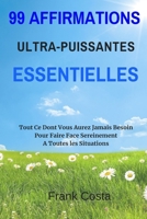 99 Affirmations Ultra-Puissantes Essentielles: Tout Ce Dont Vous Aurez Jamais Besoin Pour Faire Face Sereinement A Toutes les Situations (French Edition) 109514801X Book Cover