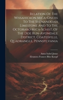 Relation Of The Wissahickon Mica-gneiss To The Shenandoah Limestone And To The Octoraro Mica-schist, Of The Doe Run-avondale District, Coatesville, Quadrangle, Pennsylvania 1022325949 Book Cover