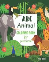 Animal ABC Coloring Book For Preschool: Toddlers And Kids. Fun Animals Coloring Books for Toddlers & Kids Ages 2-5 - Activity Book Teaches ABC, Letters & Words for Kindergarten & Preschool 1099613507 Book Cover