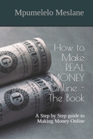 How to Make REAL MONEY Online - The Book: A Step by Step guide to Making Money Online (Series) B08B7PNX1G Book Cover
