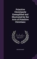 Primitive Christianity Exemplified and Illustrated by the Acts of Primitive Christians 1347274081 Book Cover
