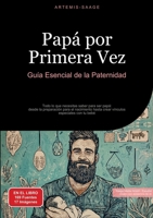 Papá por Primera Vez: Guía Esencial de la Paternidad: Todo lo que necesitas saber para ser papá desde la preparación para el nacimiento hast 3384485181 Book Cover