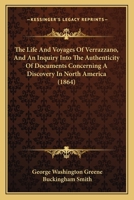 The Life And Voyages Of Verrazzano, And An Inquiry Into The Authenticity Of Documents Concerning A Discovery In North America 1120896967 Book Cover