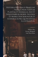 Historia Naturalis Brasiliae ... ?in Qua Non Tantum Plantae Et Animalia, Sed Et Indigenarum Morbi, Ingenia Et Mores Describuntur Et Iconibus Supra Quingentas Illustrantur. 1019341580 Book Cover