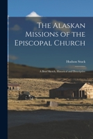 The Alaskan Missions Of The Episcopal Church: A Brief Sketch, Historical And Descriptive 1016201311 Book Cover