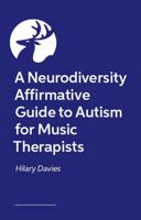 A Neurodiversity Affirmative Guide to Autism for Music Therapists 1805011235 Book Cover