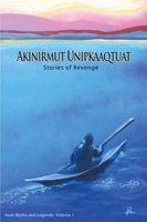 Akinirmut Unipkaaqtuat: Stories of Revenge 0978218612 Book Cover