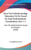 Keur Van Gedenkwaardige Tafereelen Uit De Noord En Zuid-Nederlandsche Geschiedenis, Part 1-2: Voor De Vaderlandsche Jeugd En Scholen (1840) 1161006184 Book Cover